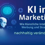 KI im Marketing: Wie Künstliche Intelligenz Werbung und Strategie verändert